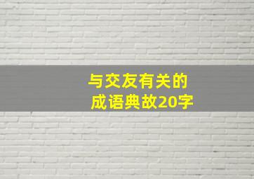 与交友有关的成语典故20字