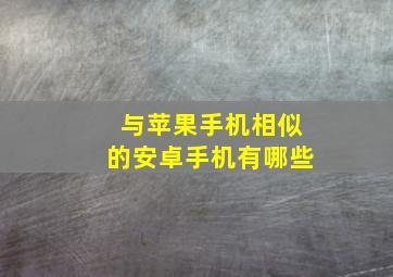 与苹果手机相似的安卓手机有哪些