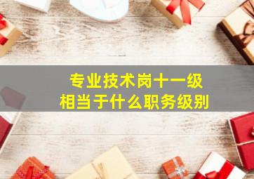 专业技术岗十一级相当于什么职务级别