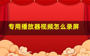 专用播放器视频怎么录屏