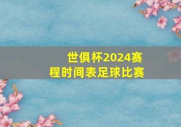 世俱杯2024赛程时间表足球比赛