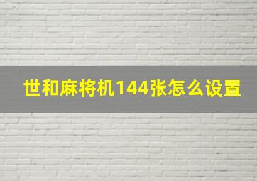 世和麻将机144张怎么设置