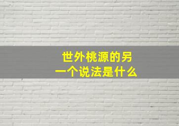 世外桃源的另一个说法是什么