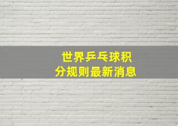 世界乒乓球积分规则最新消息