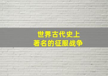 世界古代史上著名的征服战争