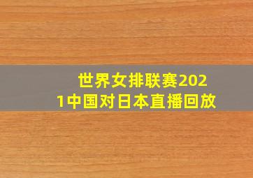 世界女排联赛2021中国对日本直播回放