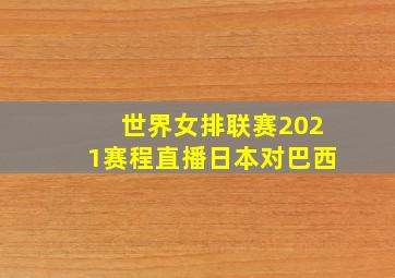 世界女排联赛2021赛程直播日本对巴西