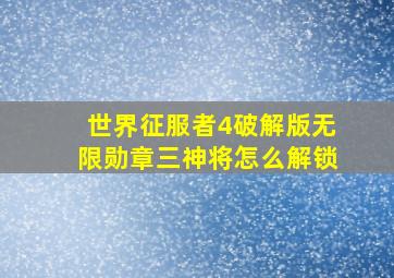 世界征服者4破解版无限勋章三神将怎么解锁