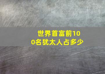 世界首富前100名犹太人占多少