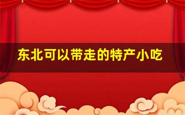 东北可以带走的特产小吃