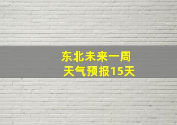 东北未来一周天气预报15天