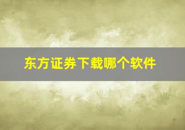 东方证券下载哪个软件