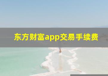 东方财富app交易手续费