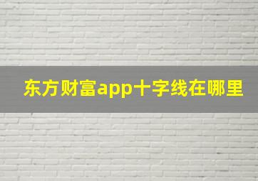 东方财富app十字线在哪里