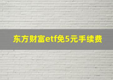 东方财富etf免5元手续费