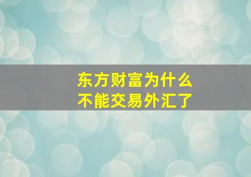 东方财富为什么不能交易外汇了