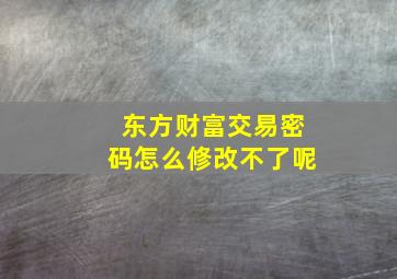 东方财富交易密码怎么修改不了呢