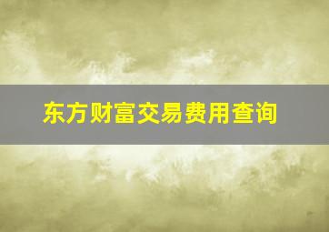 东方财富交易费用查询