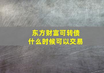 东方财富可转债什么时候可以交易