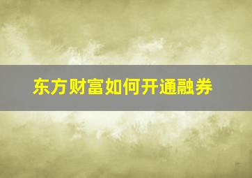 东方财富如何开通融券