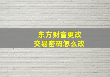 东方财富更改交易密码怎么改