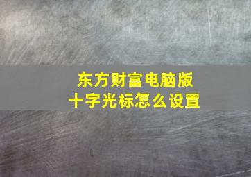 东方财富电脑版十字光标怎么设置