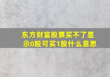 东方财富股票买不了显示0股可买1股什么意思