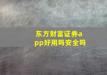 东方财富证券app好用吗安全吗