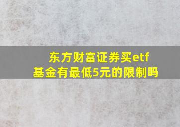 东方财富证券买etf基金有最低5元的限制吗