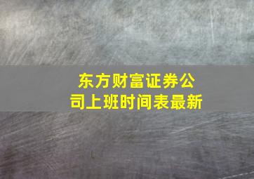 东方财富证券公司上班时间表最新