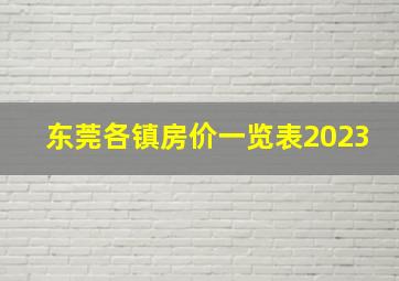 东莞各镇房价一览表2023