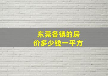 东莞各镇的房价多少钱一平方