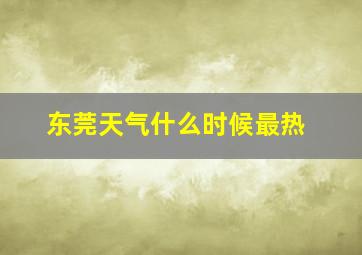 东莞天气什么时候最热