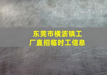 东莞市横沥镇工厂直招临时工信息