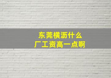 东莞横沥什么厂工资高一点啊