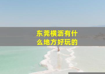 东莞横沥有什么地方好玩的