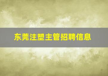 东莞注塑主管招聘信息