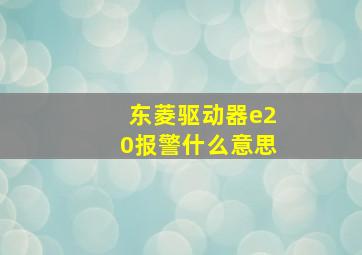 东菱驱动器e20报警什么意思