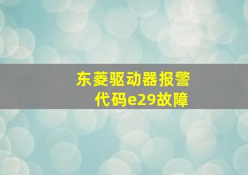 东菱驱动器报警代码e29故障