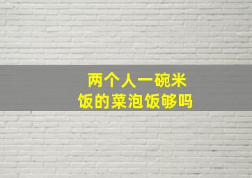 两个人一碗米饭的菜泡饭够吗