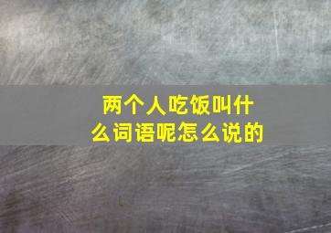 两个人吃饭叫什么词语呢怎么说的