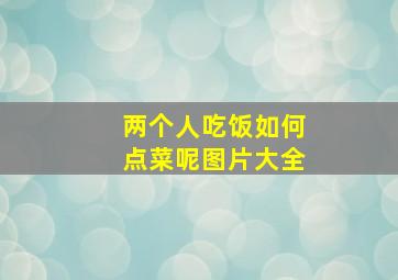 两个人吃饭如何点菜呢图片大全