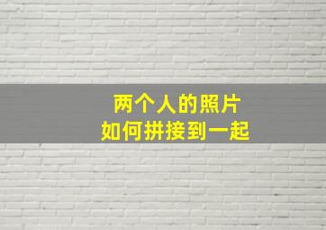 两个人的照片如何拼接到一起