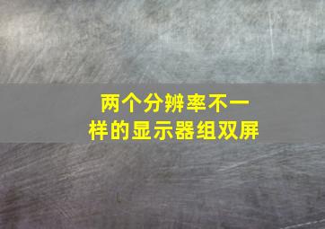 两个分辨率不一样的显示器组双屏