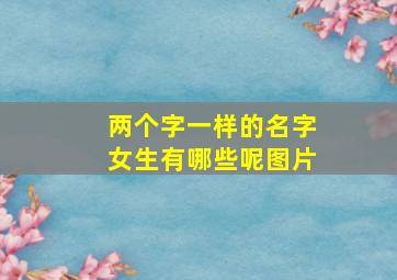 两个字一样的名字女生有哪些呢图片