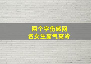 两个字伤感网名女生霸气高冷