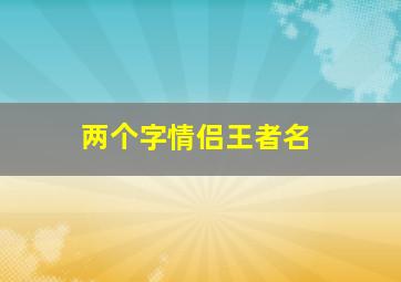 两个字情侣王者名