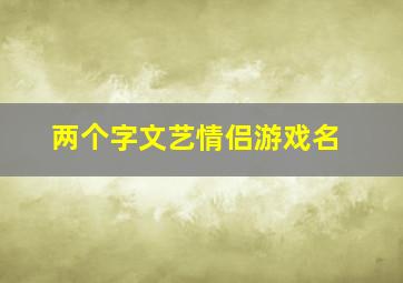 两个字文艺情侣游戏名