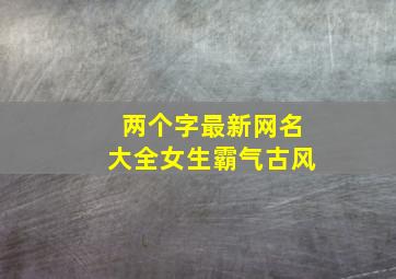 两个字最新网名大全女生霸气古风