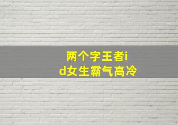 两个字王者id女生霸气高冷